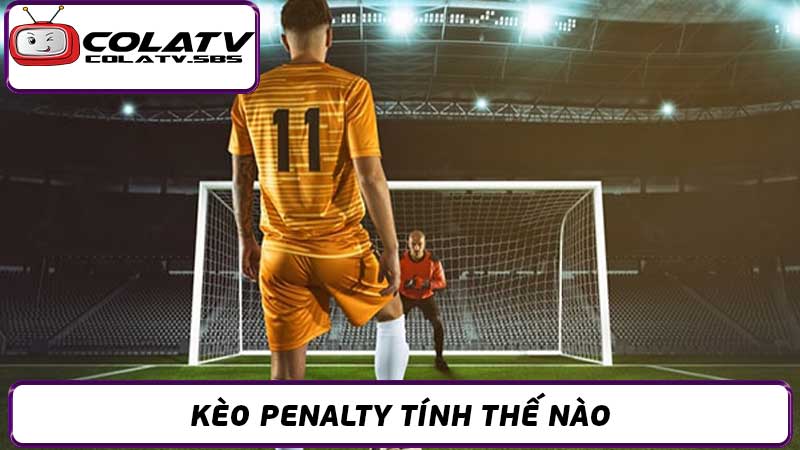 Cách Đánh Kèo Penalty Hiệu Quả - Trở thành cao thủ cá độ