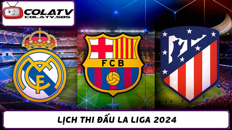 Lịch Thi Đấu La Liga 2024 Tất Cả Các Trận Đấu Cực Kì Hot